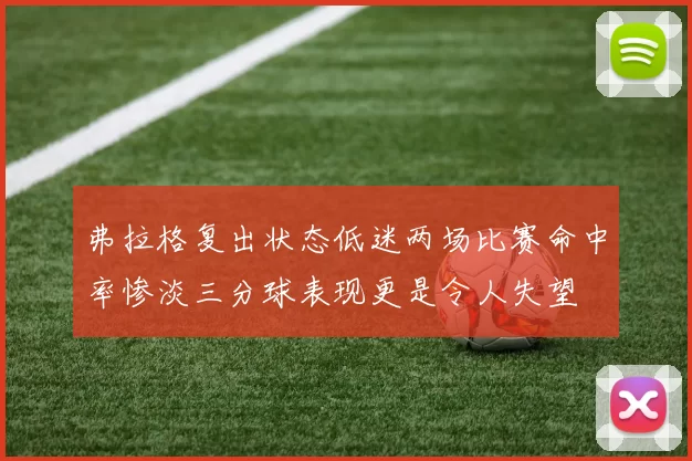 弗拉格复出状态低迷两场比赛命中率惨淡三分球表现更是令人失望